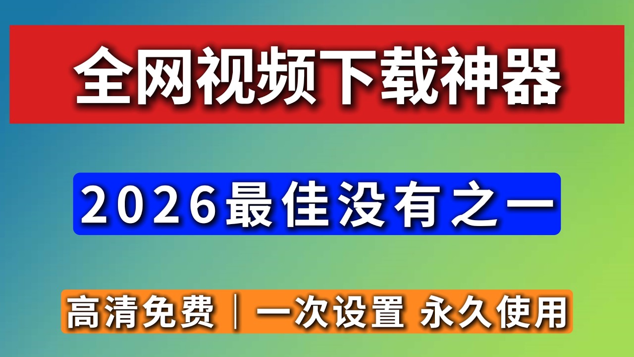 2026最新，最强免费视频下载神器， 全平台通用 ，支持超多网站，慢速下载，永久免费-共赢源码